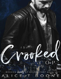 Alice T Boone [Boone, Alice T] — The Crooked Cop: A Broken Hearts of Bridgeport Novel - Book Two