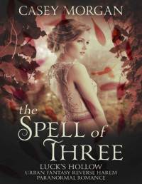 Casey Morgan [Morgan, Casey] — The Spell of Three: Luck's Hollow Urban Fantasy Reverse Harem Paranormal Romance