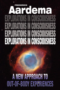 Aardema, Frederick — Explorations in Consciousness: A New Approach to Out-of-Body Experiences