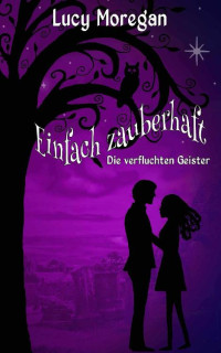 Lucy Moregan [Moregan, Lucy] — Einfach zauberhaft: Die verfluchten Geister (German Edition)
