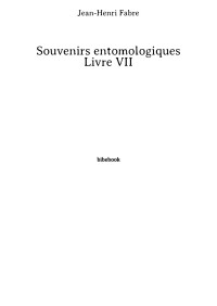 Jean-Henri Fabre [Fabre, Jean-Henri] — Souvenirs entomologiques - Livre VII
