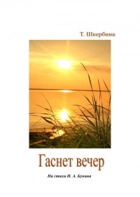 Шкербина Т. Ю. — Гаснет вечер. На стихи И.А. Бунина [Ноты]