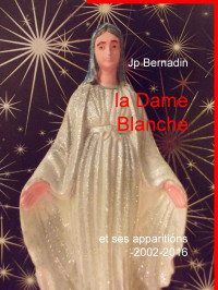 J P Bernadin [Bernadin, J P] — la Dame Blanche et ses apparitions