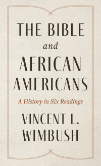 Vincent L. Wimbush; — The Bible and African Americans: A History in Six Readings