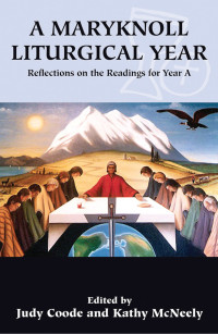 Coode, Judy, McNeely, Kathy — A Maryknoll Liturgical Year: Reflections on the Readings for Year A