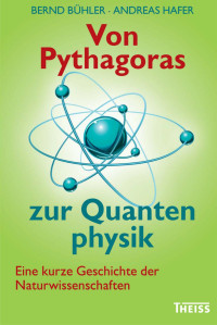 Bühler, Bernd; Hafer, Andreas — Von Pythagoras zur Quantenphysik: Eine kurze Geschichte der Naturwissenschaften