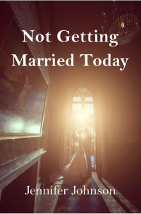 Jennifer Johnson — Not Getting Married Today