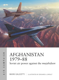 Mark Galeotti — Afghanistan 1979–88: Soviet Air Power Against the Mujahideen