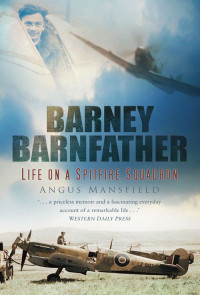 Angus Mansfield — Barney Barnfather: Life on a Spitfire Squadron