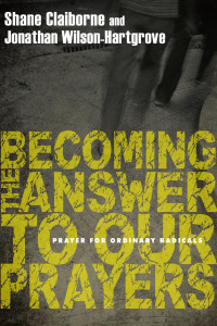 Shane Claiborne & Jonathan Wilson-Hartgrove — Becoming the Answer to Our Prayers