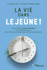 Fung, Jason — La Vie dans le Jeûne ! : Comment Faire du Jeûne Intermittent un Véritable Mode de Vie