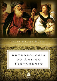 Hans Walter Wolff — Antropologia do Antigo Testamento