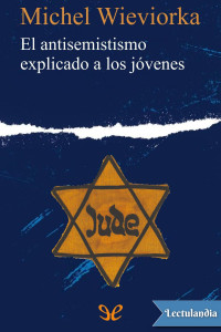 Michel Wieviorka — El antisemitismo explicado a los jóvenes