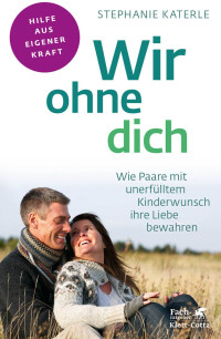 Stephanie Katerle; — Wir ohne dich - Wie Paare mit unerflltem Kinderwunsch ihre Liebe bewahren