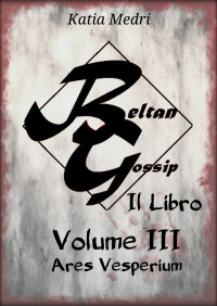 Medri, Katia — Beltan Gossip - Il Libro: Volume III - Ares Vesperium (Italian Edition)