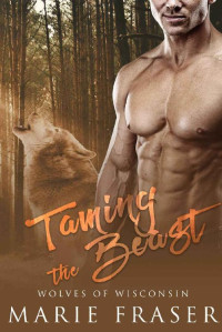 Marie Fraser — Taming the Beast (Wolves of Wisconsin Book 2)