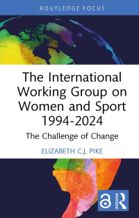 Elizabeth C.J. Pike — The International Working Group on Women and Sport 1994-2024: The Challenge of Change