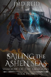 JMD Reid — Sailing the Ashen Seas (Shadow of the Dragons Book 8)