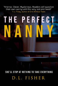 D.L. Fisher — The Perfect Nanny: She'll Stop at Nothing to Take Everything