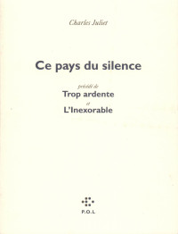 Charles Juliet — Ce pays du silence/Trop ardente/L'Inexorable