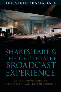 Pascale Aebischer;Susanne Greenhalgh;Laurie Osborne; — Shakespeare and the 'Live' Theatre Broadcast Experience