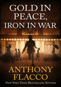 Anthony Flacco — Gold in Peace, Iron in War