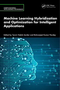 Edited by Tanvir Habib Sardar & Bishwajeet Kumar Pandey — Machine Learning Hybridization and Optimization for Intelligent Applications