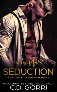 C.D. Gorri — His Wild Seduction: A Billionaire Romance Novel (Wild Billionaire Romance Book 3)