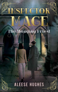 Aleese Hughes — Inspector Mage: The Hanging Priest (The Inspector Mage Book 2)