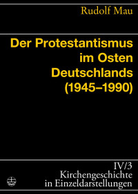 Rudolf Mau — Der Protestantismus im Osten Deutschlands (1945 - 1990)