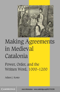 ADAM J.KOSTO — MAKING AGREEMENTS IN MEDIEVAL CATALONIA: Power, order, and the written word, 1000-1200