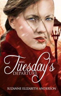 Suzanne Elizabeth Anderson [Anderson, Suzanne Elizabeth] — Mrs. Tuesday's Departure: A Heart-Wrenching Historical Family Saga of World War Two