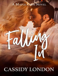 Cassidy London [London, Cassidy] — Falling In: A Sexy Small Town Romance (Maple Cove Book 1)