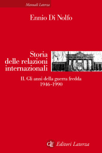 Ennio Di Nolfo; — Storia delle relazioni internazionali. II. Gli anni della guerra fredda 1946-1990