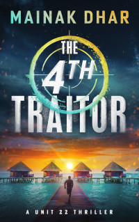 Dhar, Mainak — The 4th Traitor: A Unit 22 Thriller