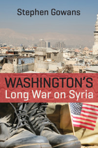 Stephen Gowans — Washington's Long War on Syria