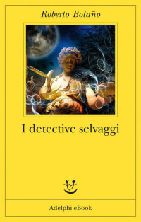 Bolaño, Roberto [Bolaño, Roberto] — I detective selvaggi (Fabula) (Italian Edition)