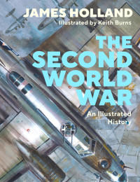 James Holland — The Second World War An Illustrated History