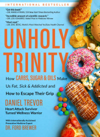 Daniel Trevor — UNHOLY TRINITY: How Carbs, Sugar & Oils Make Us Fat, Sick & Addicted and How to Escape Their Grip