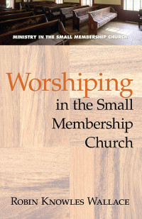 Robin Knowles Wallace; — Worshiping in the Small Membership Church