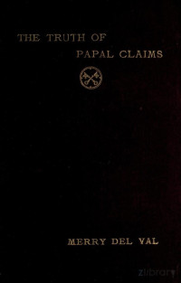 DelVal — The Truth of Papal Claims (1904)