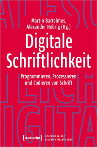 Martin Bartelmus, Alexander Nebrig — Digitale Schriftlichkeit: Programmieren, Prozessieren und Codieren von Schrift