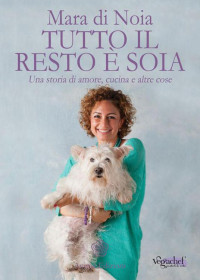 Mara di Noia — Tutto il resto è soia: Una storia di amore, cucina e altre cose (Italian Edition)
