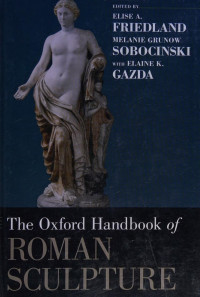 Elise A. Friedland, Melanie Grunow Sobocinski, Elaine K. Gazda — The Oxford Handbook of Roman Sculpture