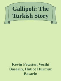 Kevin Fewster, Vecihi Basarin, Hatice Hurmuz Basarin — Gallipoli: The Turkish Story