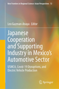 -- — Japanese Cooperation and Supporting Industry in Mexico’s Automotive Sector: USMCA, Covid-19 Disruptions, and Electric Vehicle Production (New Frontiers in Regional Science: Asian Perspectives, 72)