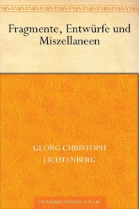 Lichtenberg, Georg Christoph — Fragmente, Entwürfe und Miszellaneen