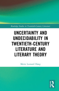 Mette Leonard Heg; — Uncertainty and Undecidability in Twentieth-Century Literature and Literary Theory