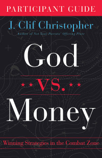 Christopher, J. Clif; — God Vs. Money Participant Guide: Winning Strategies in the Combat Zone