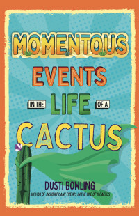 Dusti Bowling [Bowling, Dusti] — Momentous Events in the Life of a Cactus